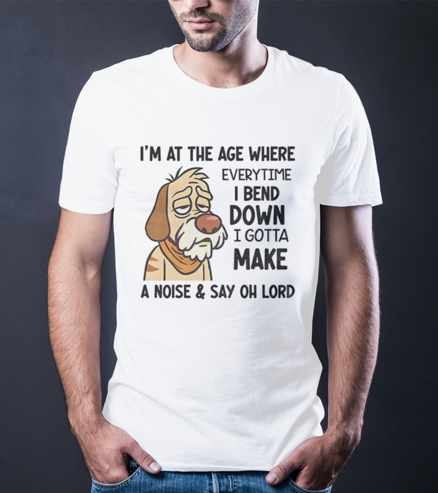 Angry Dog I'm At The Age Where Every Time I Bend Down I Gotta Make A Noise And Say Oh Lord T-Shirt