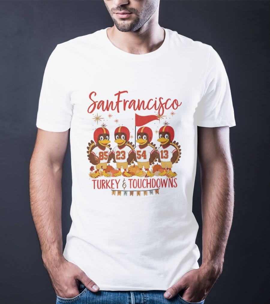 San Francisco 49ers Turkey And Touchdowns Thankful Thanksgiving Football T-Shirt