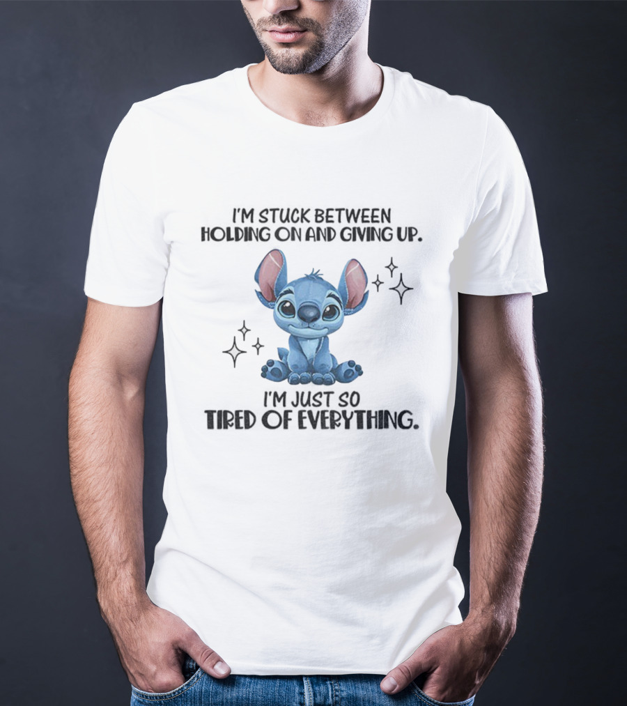 Stitch I'm Stuck Between Holding On And Giving Up Tired Of Everything T-Shirt