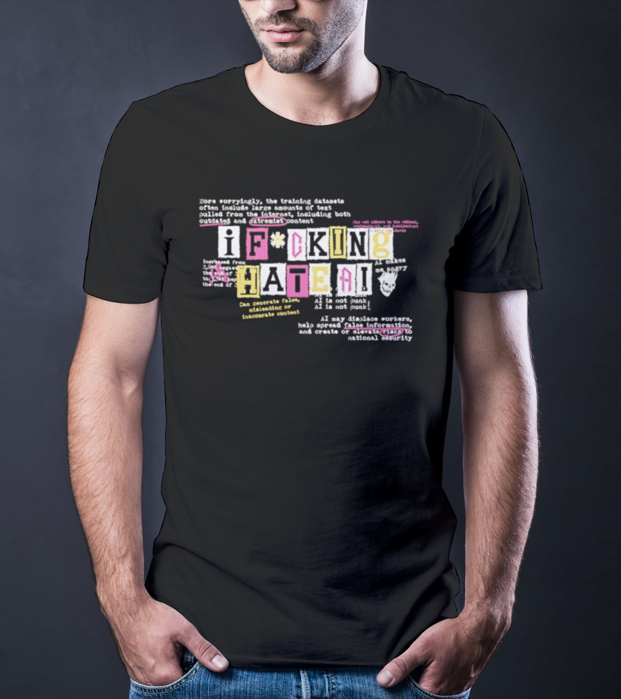 I Fucking Hate AI AI Is Not Punk AI Is Not Punk With Logos Hate Generative Foster Development Experiment Kuatworth T-Shirt