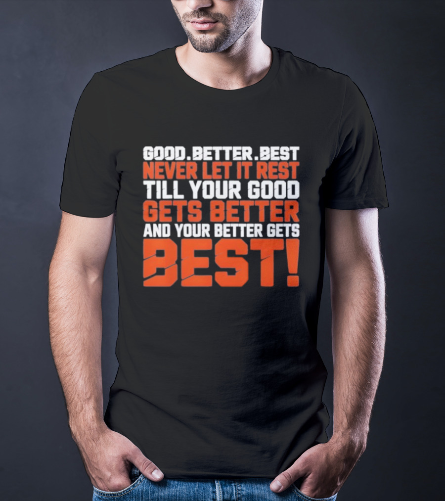 Good Better Best Never Let It Rest Till Your Good Gets Better And Your Better Gets Best T-Shirt