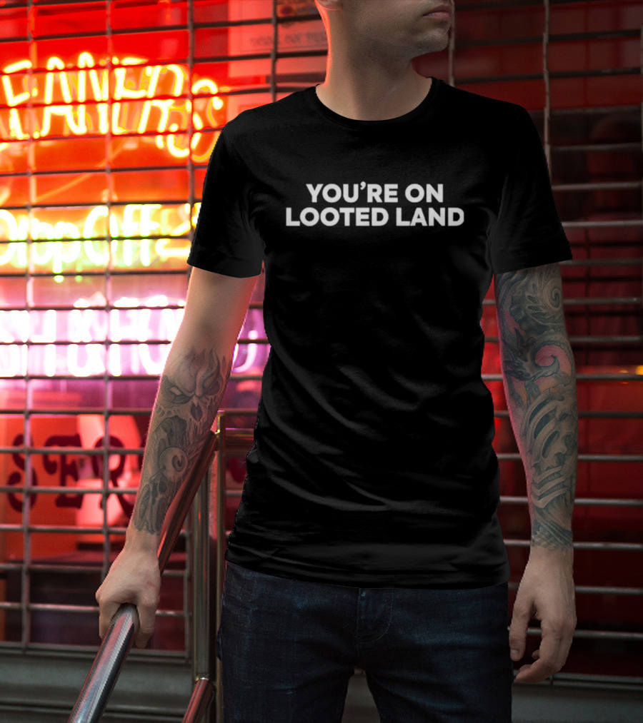 You're On Looted Land Statement T-Shirt