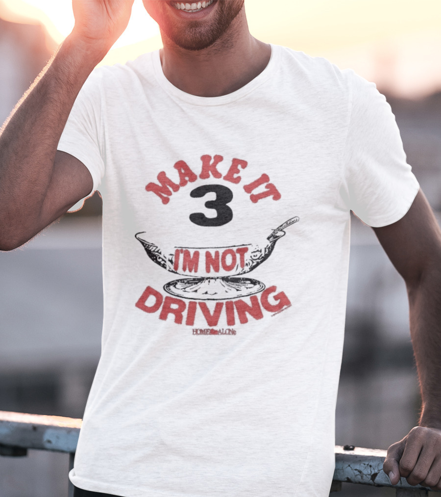 Make It 3 I'm Not Driving Merry Christmas Home Alone T-Shirt