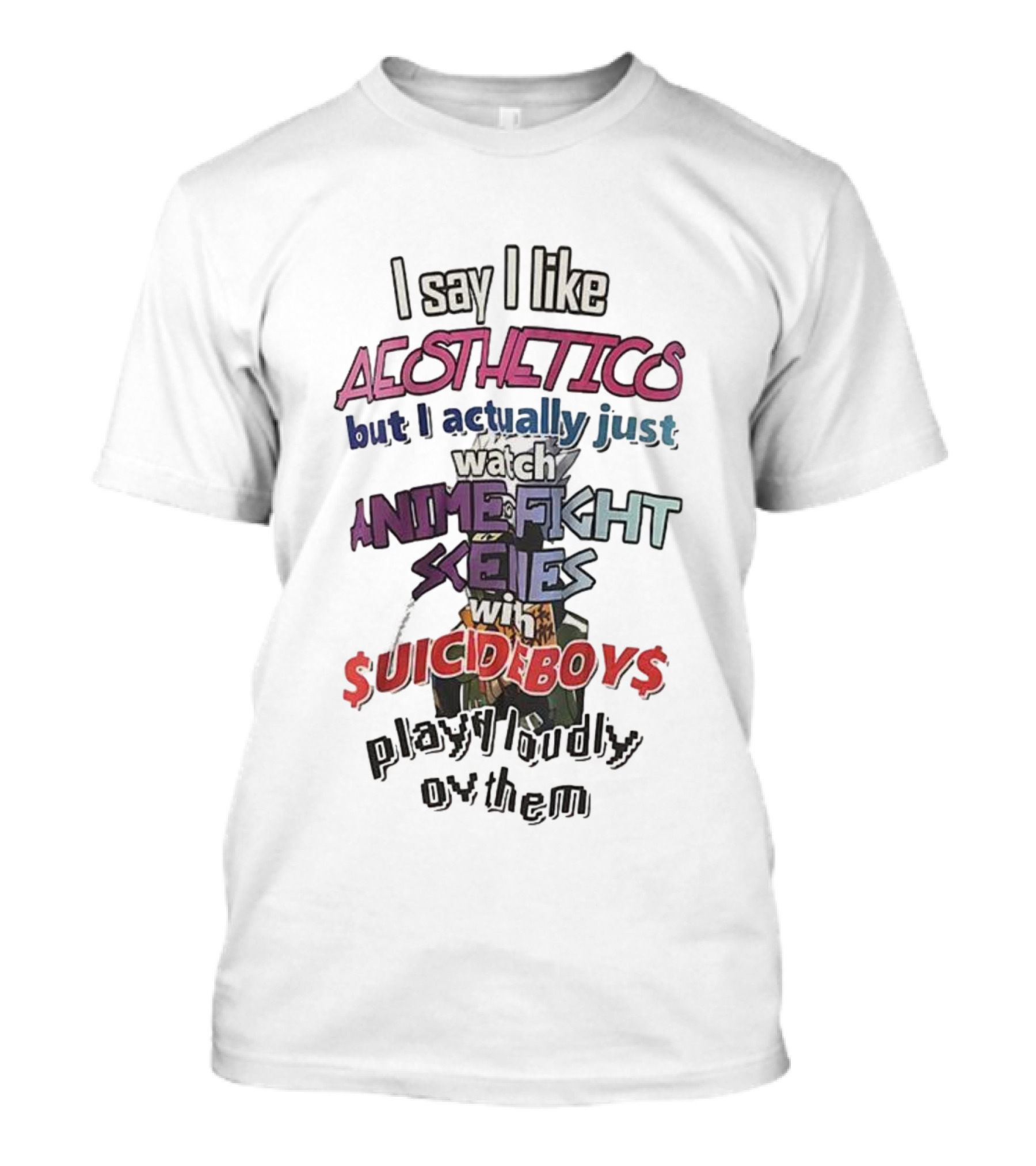 I Say I Like Aesthetics But I Actually Just Anime Fight Scenes With $uicideboy$ T-Shirt