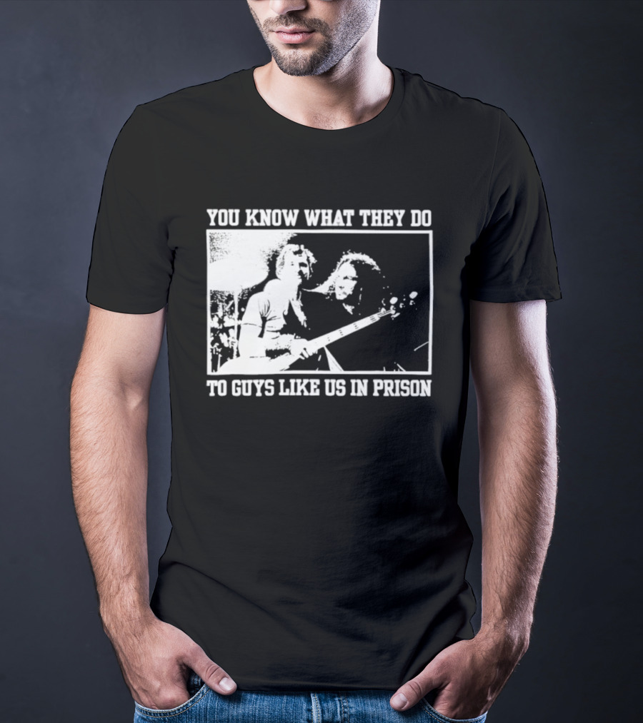 You Know What They Do To Guys Like Us In Prison Music Performance Scene T-Shirt