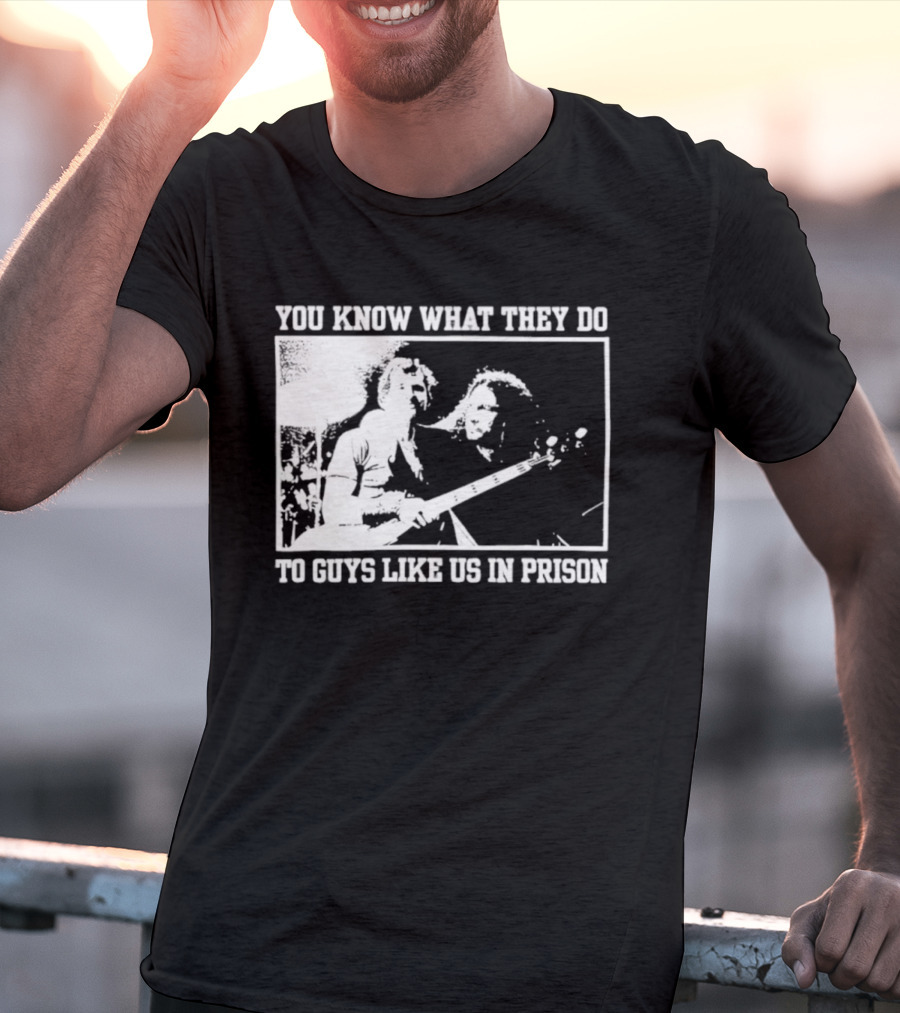 You Know What They Do To Guys Like Us In Prison Music Performance Scene T-Shirt