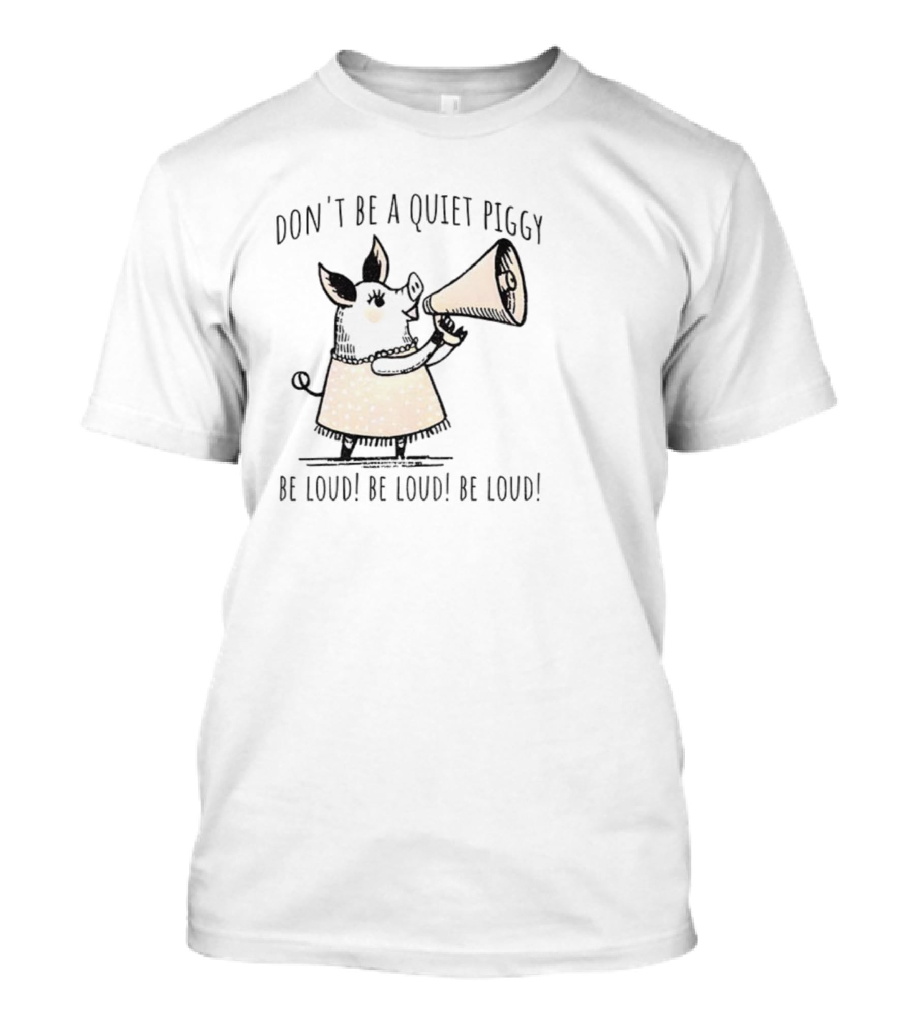 Don’t Be Quiet Piggy Be Loud Empowerment Megaphone T-Shirt