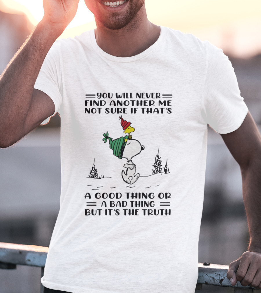 Snoopy And Woodstock You Will Never Find Another Me Not Sure If That's A Good Thing Or A Bad Thing But It's The Truth T-Shirt