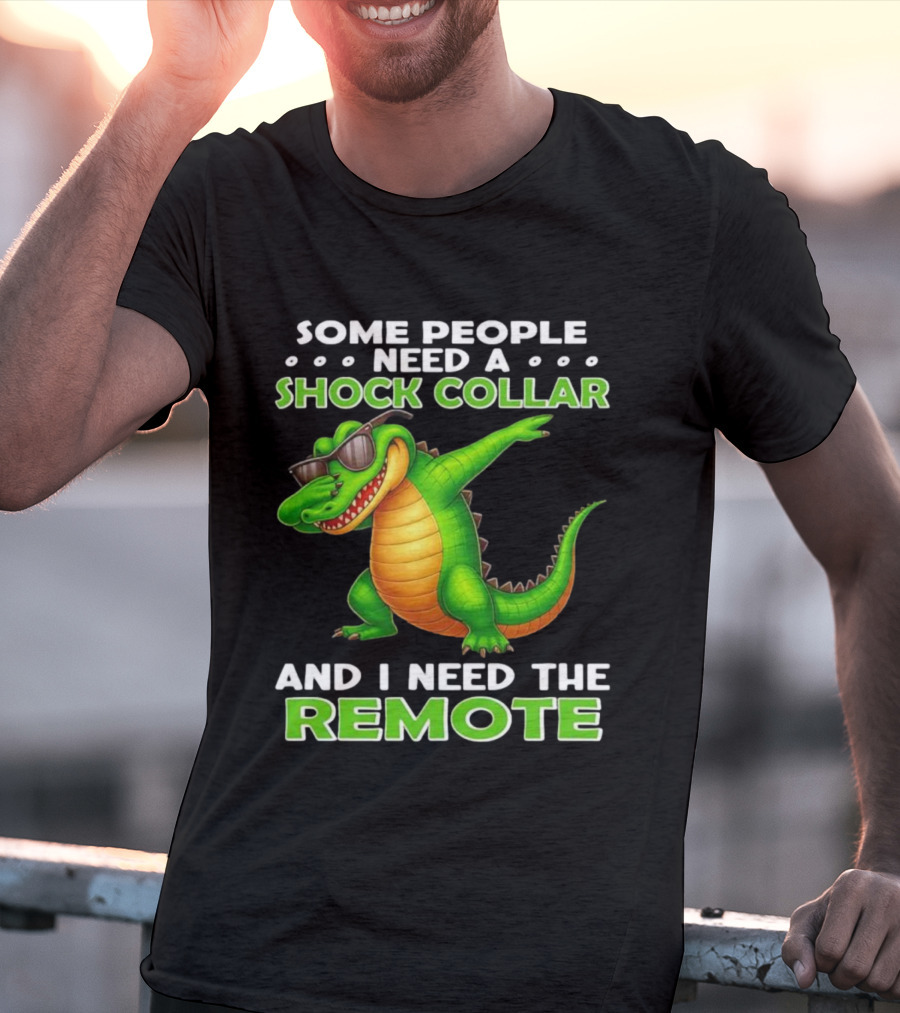 Some People Need A Shock Collar Alligator With Remote T-Shirt