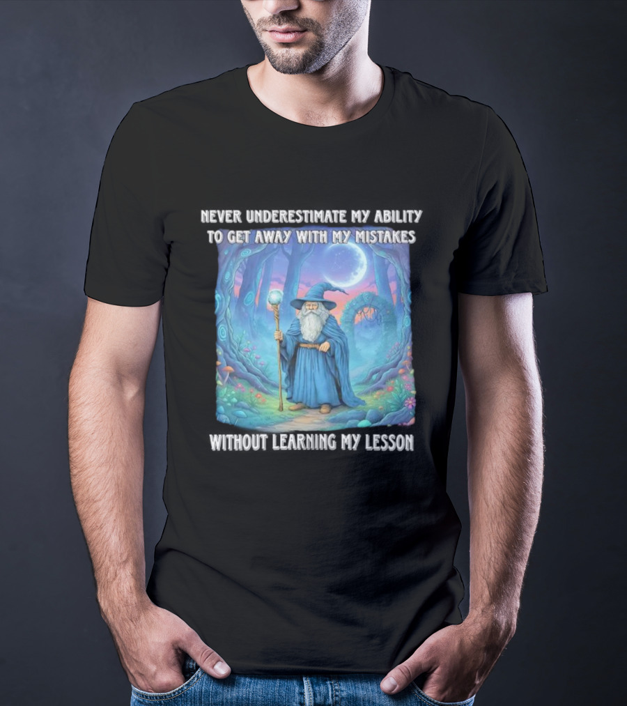 Never Underestimate My Ability To Get Away With My Mistakes Without Learning My Lesson Wizard Fantasy Forest T-Shirt