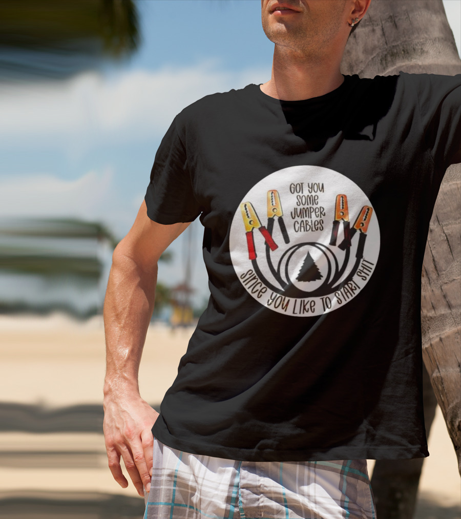 Got You Some Jumper Cables Since You Like To Start Shit Tree Circle T-Shirt