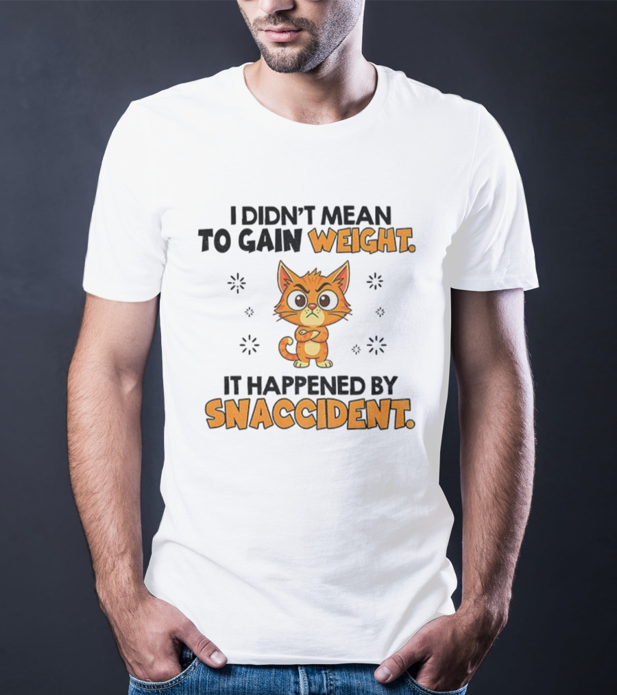 Angry Cat I Didn’t Mean To Gain Weight It Happened By Snaccident T-Shirt