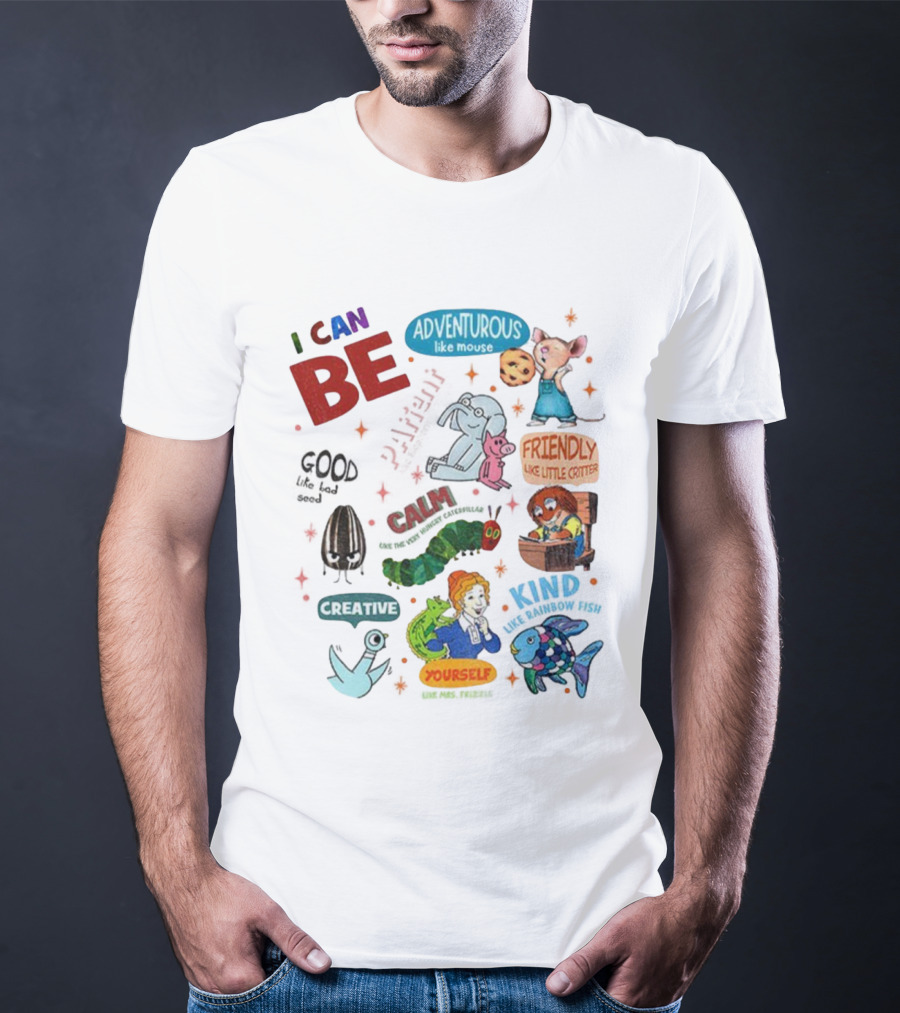 I Can Be Adventurous Like Mouse Calm Like Caterpillar Patient Like Elephant Creative Like Blue Bird Friendly Like Little Critter Good Like Bad Seed T-Shirt