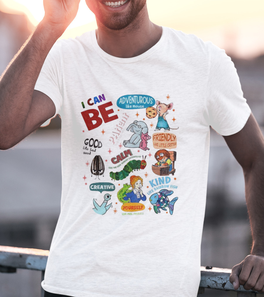 I Can Be Adventurous Like Mouse Calm Like Caterpillar Patient Like Elephant Creative Like Blue Bird Friendly Like Little Critter Good Like Bad Seed T-Shirt