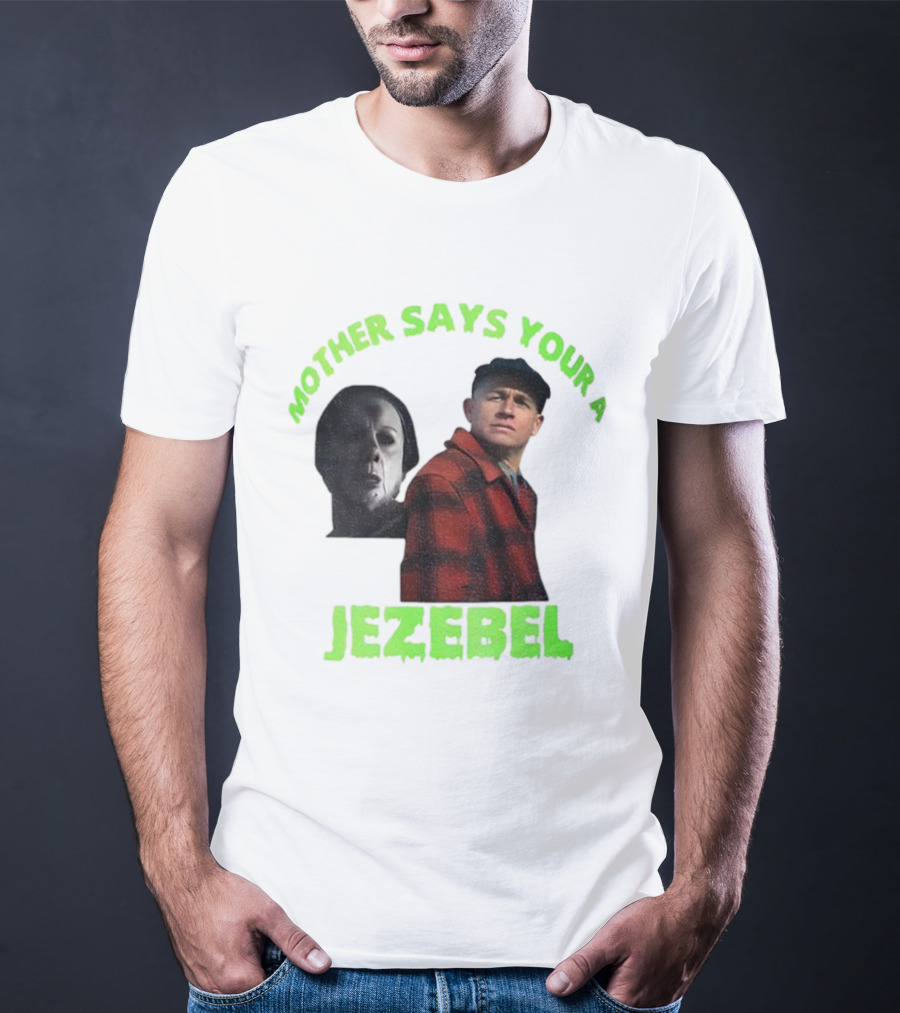Mother Says You're A Jezebel Ed Gein Dark Humor T-Shirt