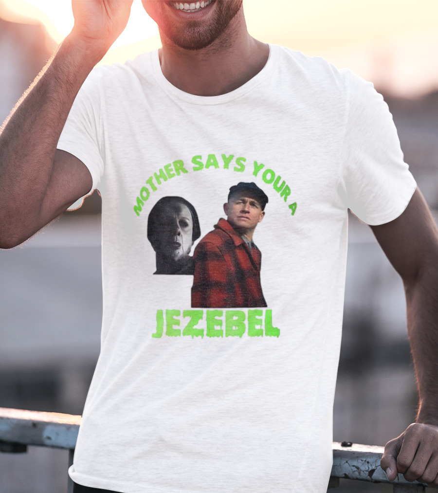 Mother Says You're A Jezebel Ed Gein Dark Humor T-Shirt