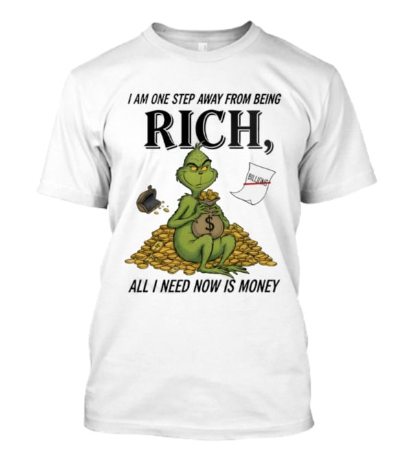 Grinch One Step Away From Rich All I Need Is Money T-Shirt