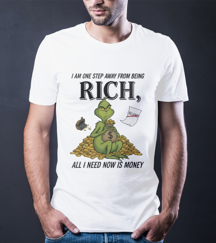 Grinch One Step Away From Rich All I Need Is Money T-Shirt