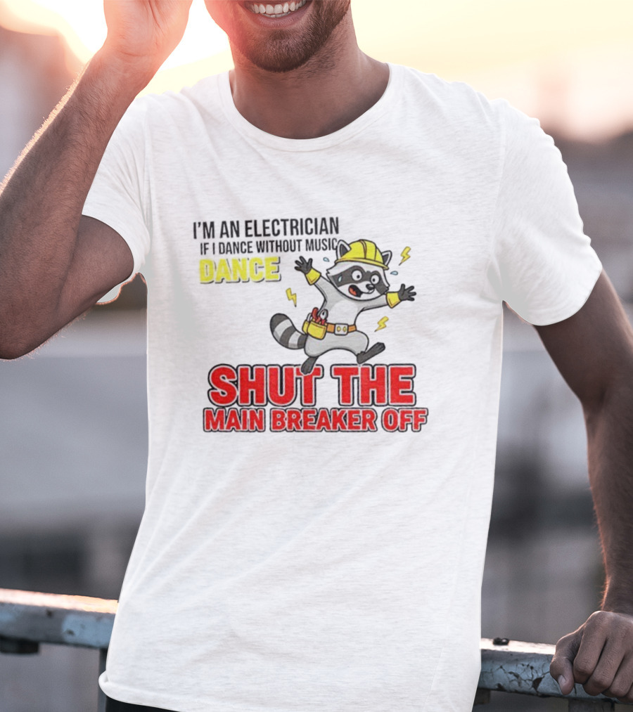 I'm An Electrician Raccoon Dance Shut The Main Breaker Off T-Shirt
