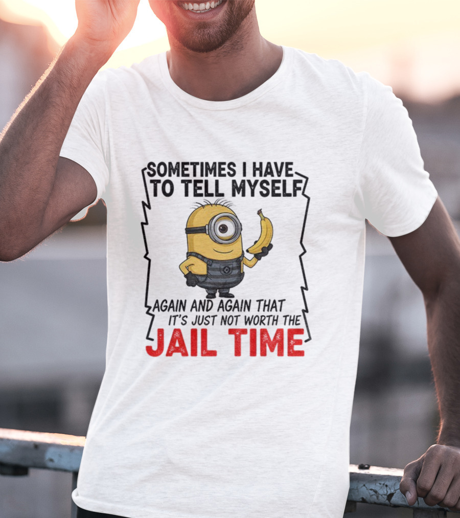 Sometimes I Have To Tell Myself Again And Again Jail Time T-Shirt