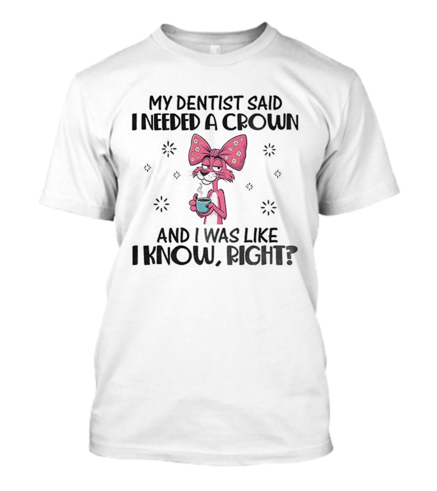 Funny Pink Bunny Bow My Dentist Said I Needed A Crown And I Was Like I Know Right T-Shirt