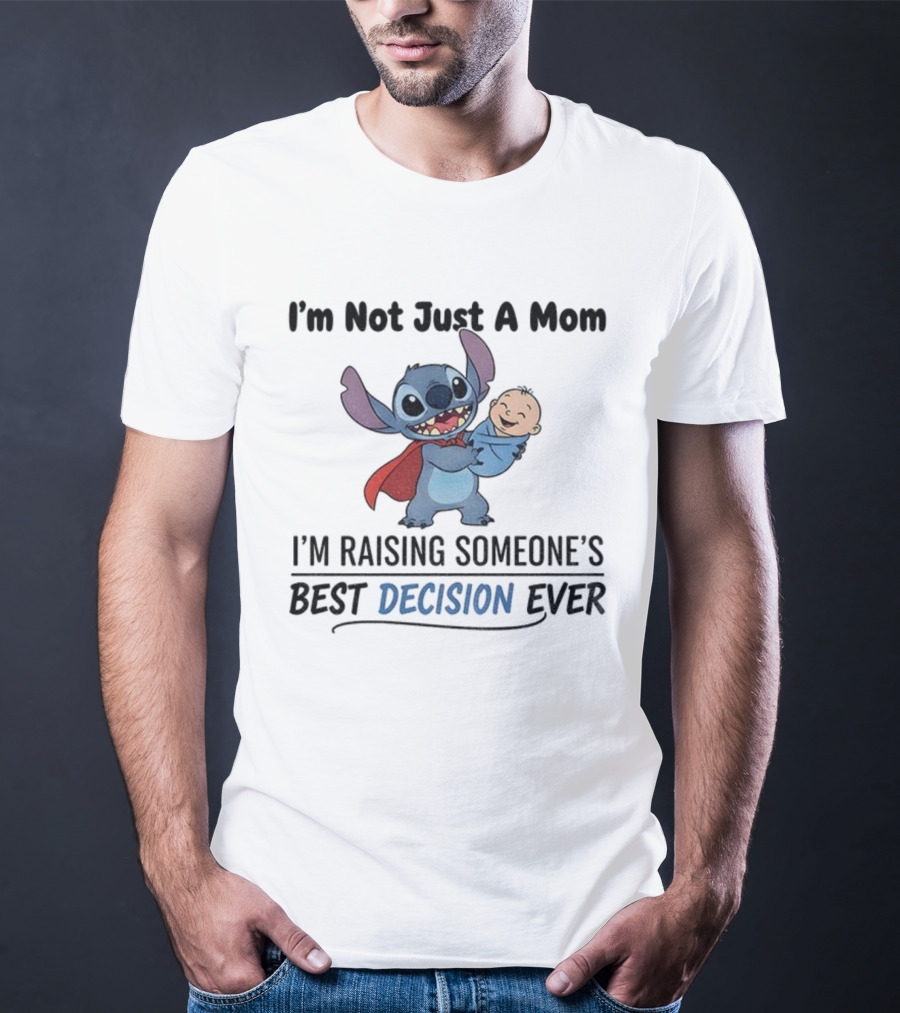 Stitch I'm Not Just A Mom I'm Raising Someone's Best Decision Ever T-Shirt