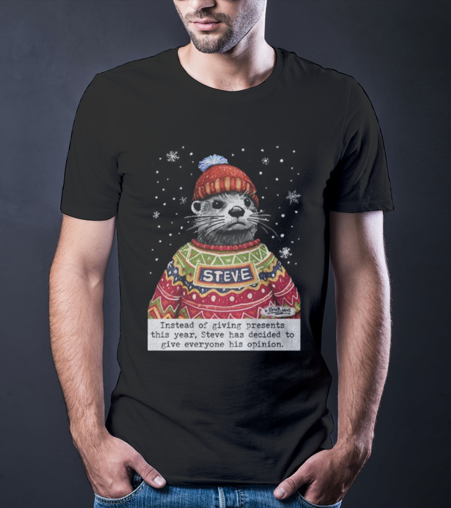 Steve Otter Christmas Sweater Humor Instead Of Giving Presents Opinion T-Shirt