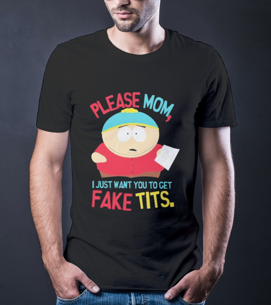 South Park Cartman Please Mom I Just Want You To Get Fake Tits T-Shirt