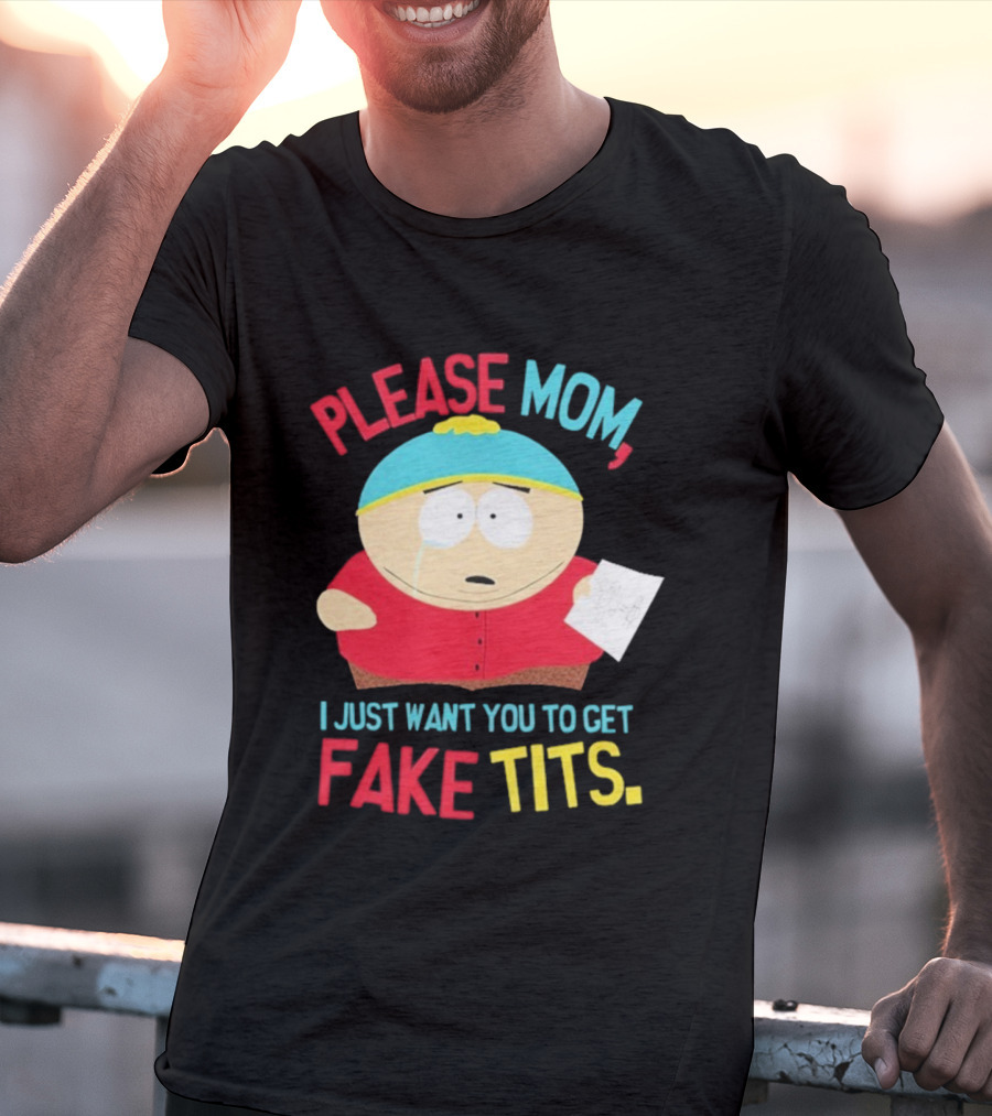 South Park Cartman Please Mom I Just Want You To Get Fake Tits T-Shirt