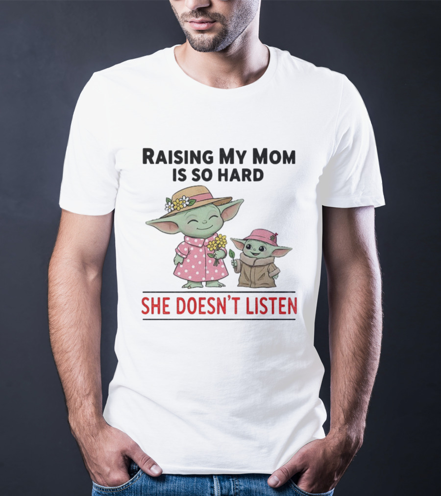 Raising My Mom Is So Hard She Doesn’t Listen Baby Yoda Christmas T-Shirt