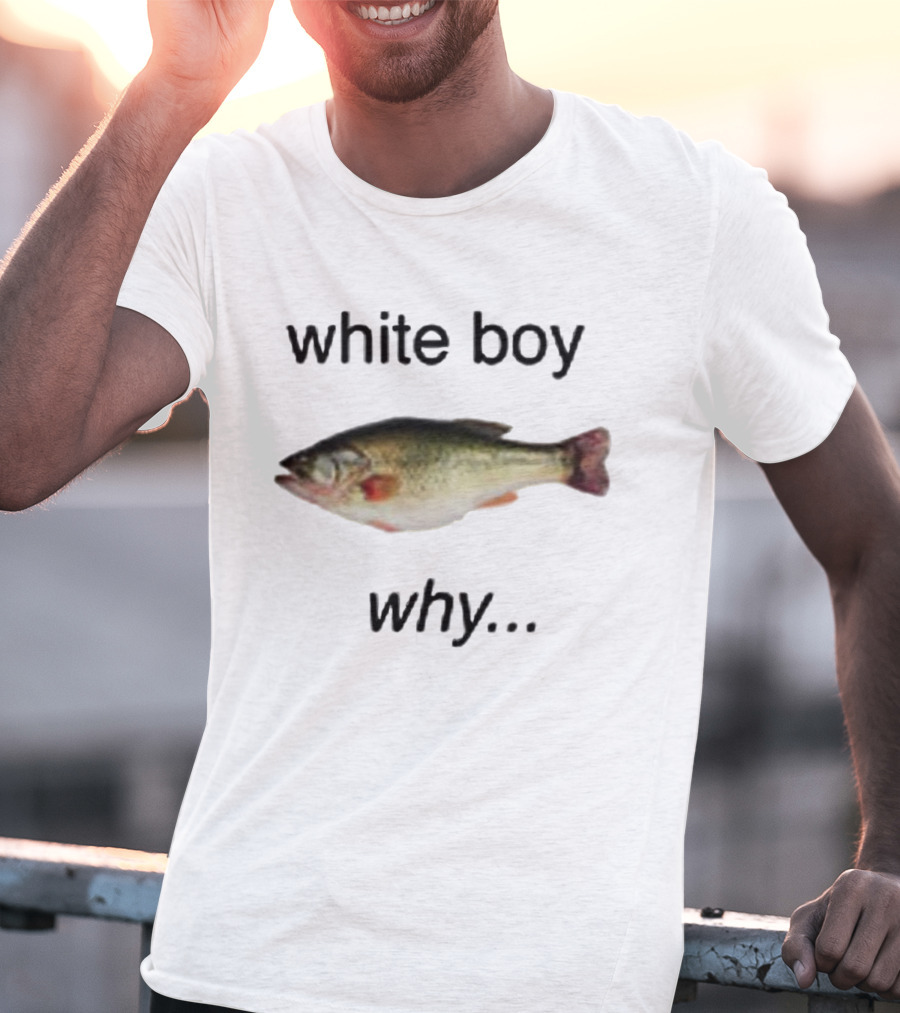 White Boy Why Fish Image Humor T-Shirt