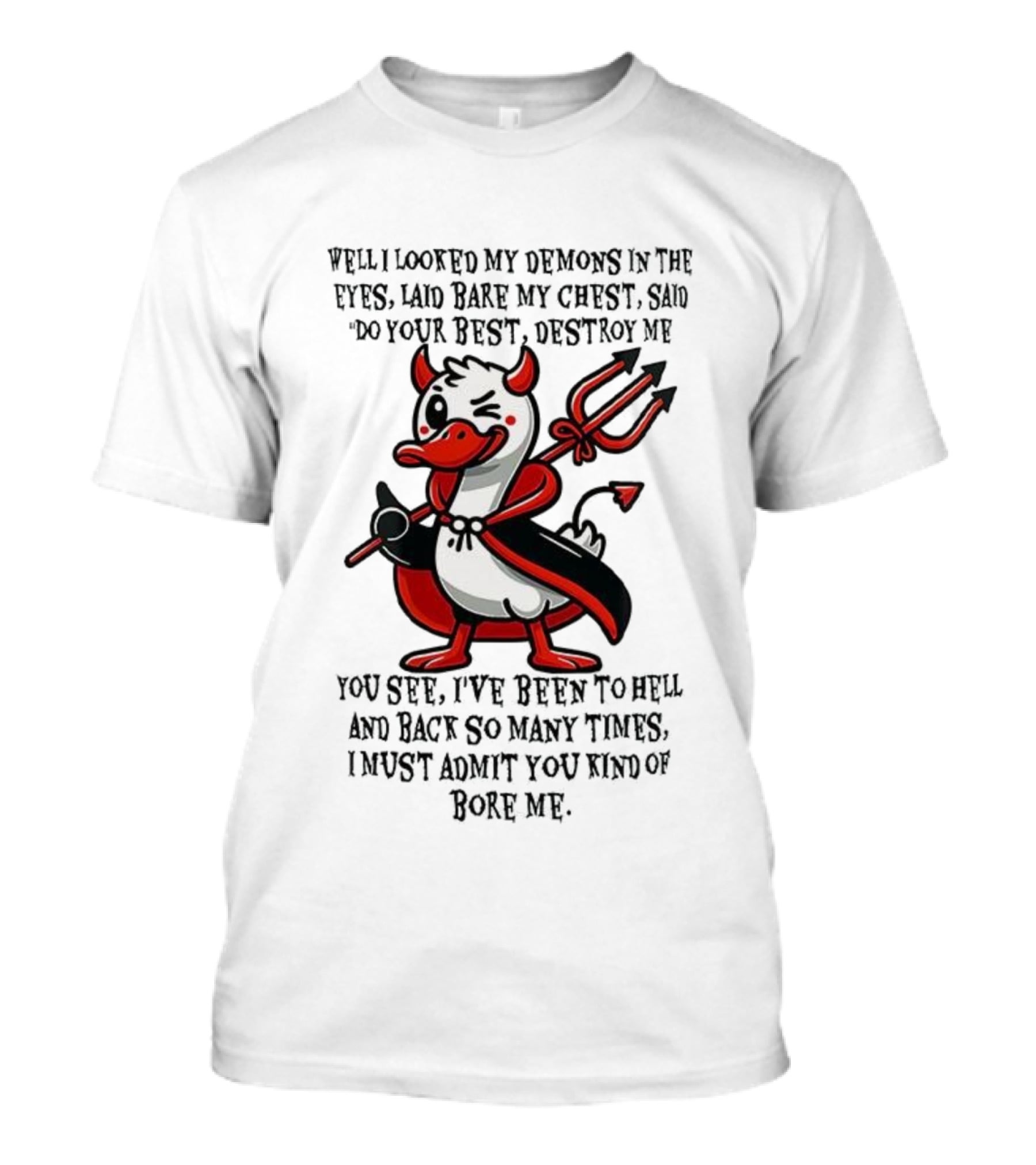 Duck I Looked My Demons In The Eyes Laid Bare My Chest Said Do Your Best Destroy Me Devil Cape Trident Wink T-Shirt