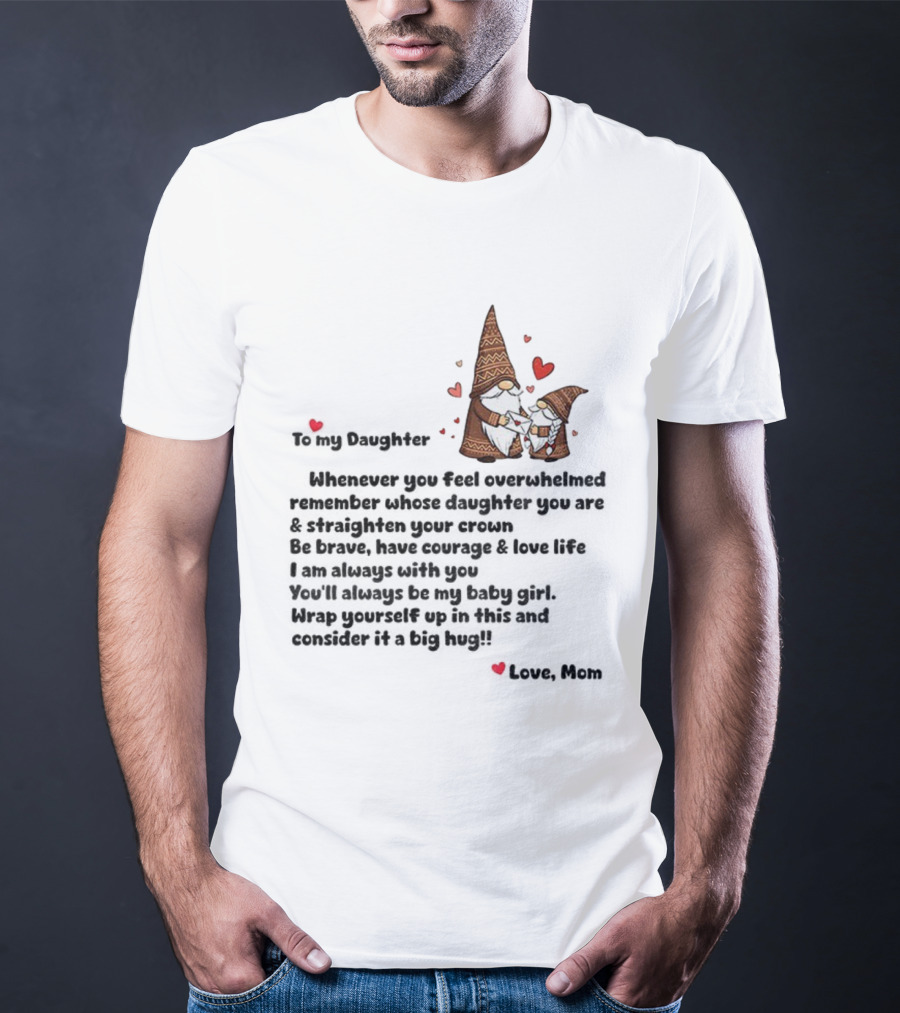 Gnome Love To My Daughter Remember Whose Crown You Wear Whenever Overwhelmed T-Shirt