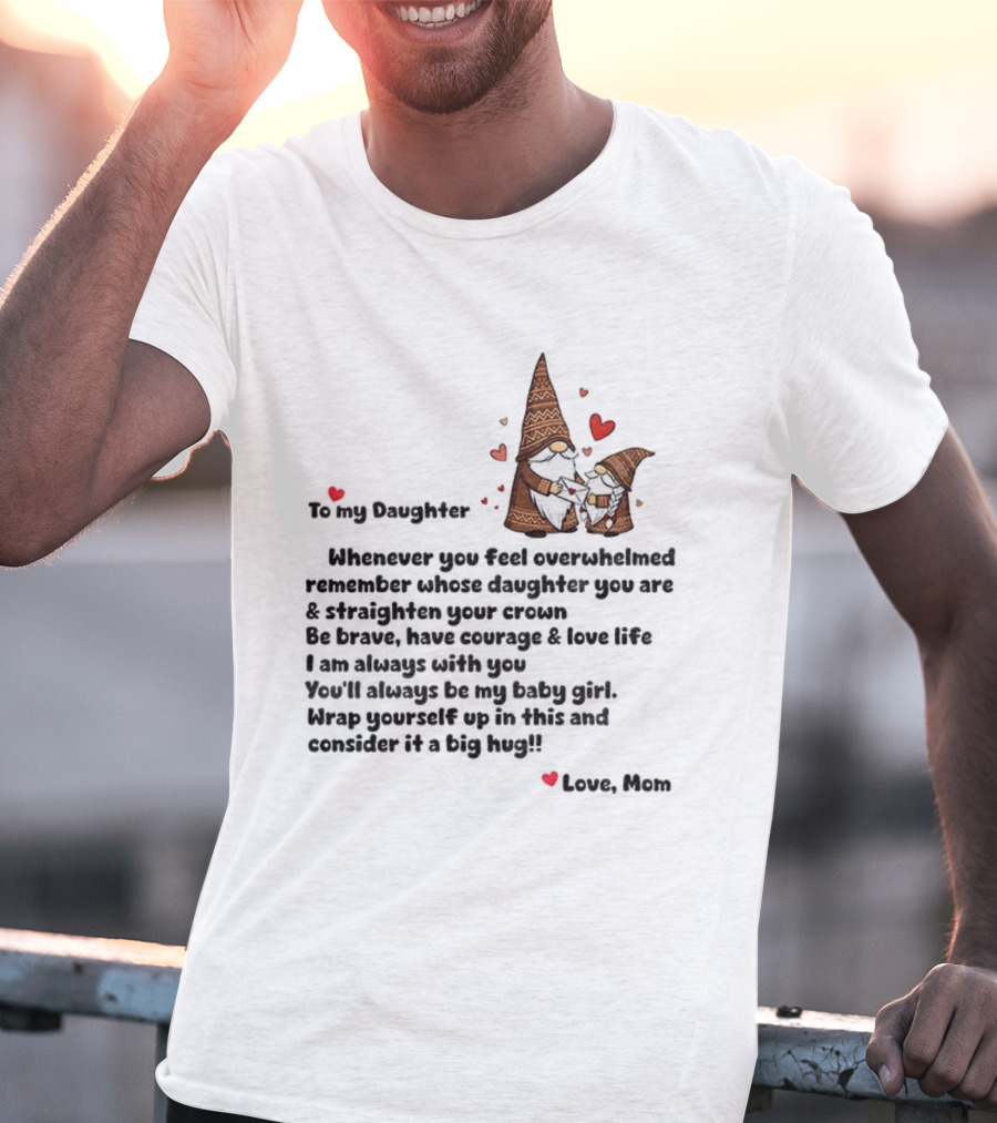 Gnome Love To My Daughter Remember Whose Crown You Wear Whenever Overwhelmed T-Shirt