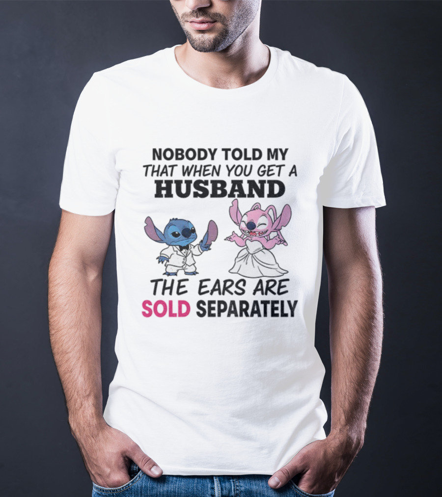 Stitch Nobody Told Me That When You Get A Husband The Ears Are Sold Separately T-Shirt