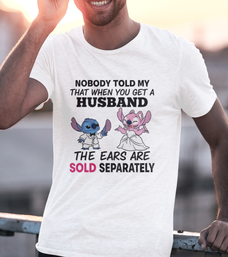 Stitch Nobody Told Me That When You Get A Husband The Ears Are Sold Separately T-Shirt