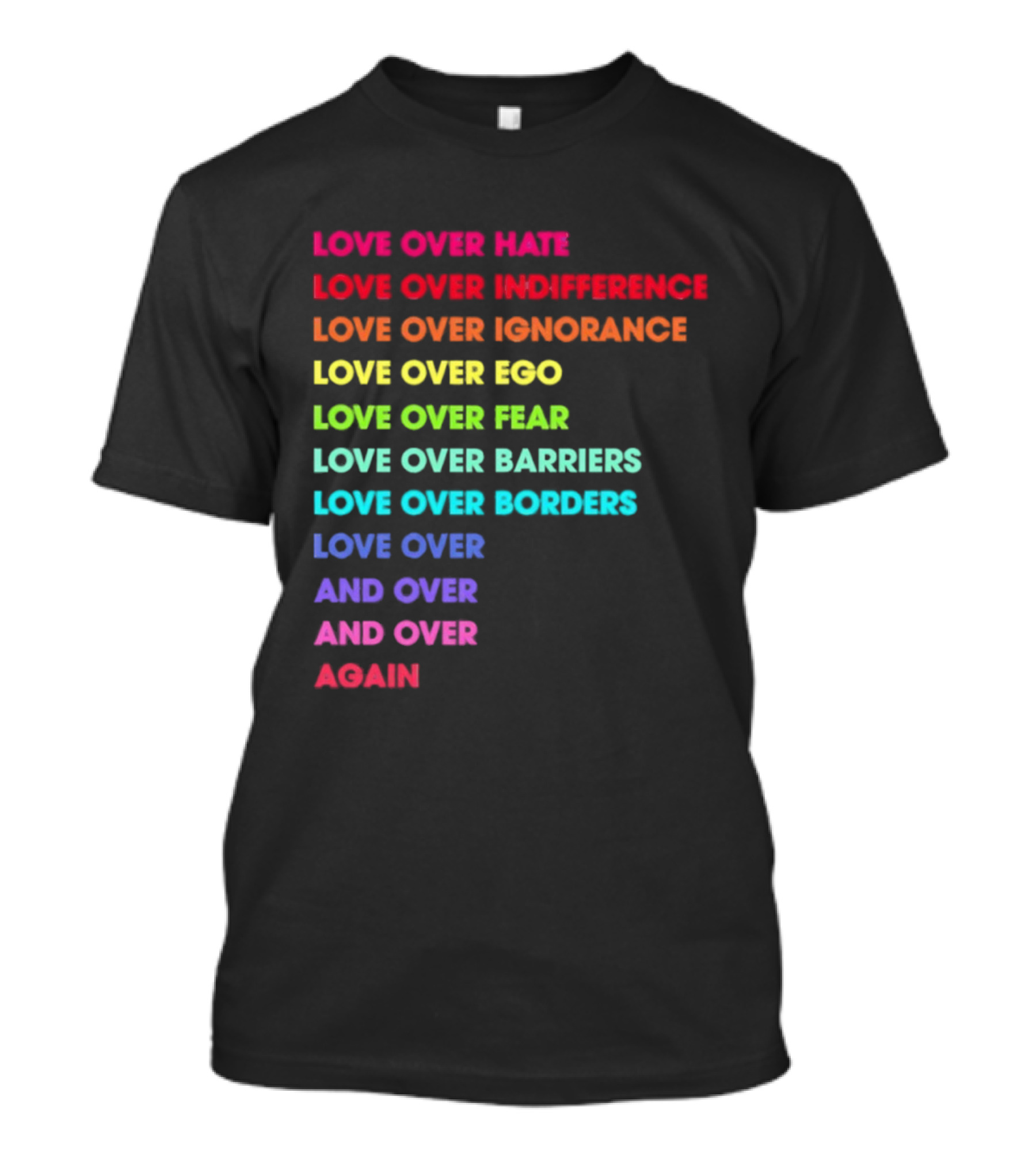 Love Over Hate Indifference Ignorance Ego Fear Barriers Borders Repeatedly T-Shirt