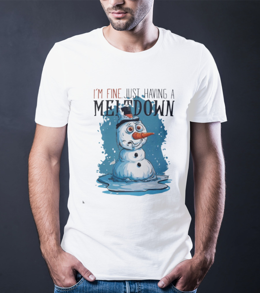 I'm Fine Just Having A Meltdown Funny Melting Snowman T-Shirt