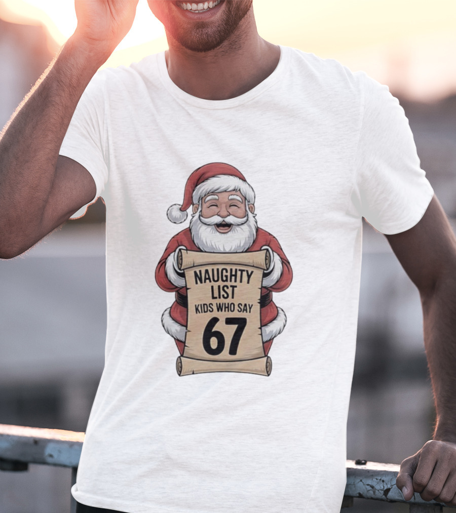 Santa Claus Naughty List Kids Who Say 67 Christmas T-Shirt