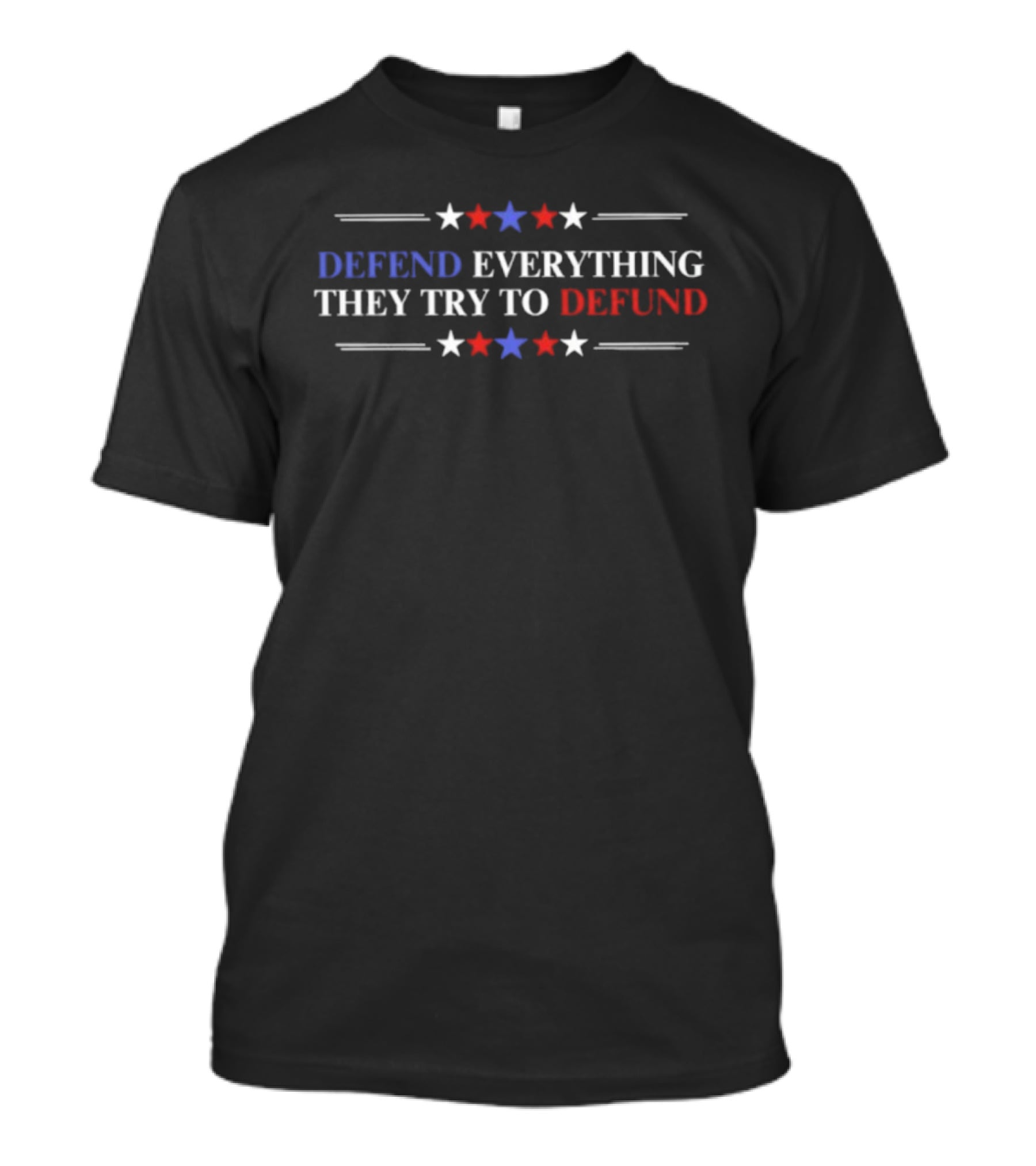 Defend Everything They Try To Defund Patriotic Stars Red White Blue T-Shirt