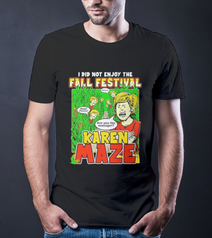 I Did Not Enjoy The Fall Festival Refund Help Police Are You The Manager Karen Maze T-Shirt