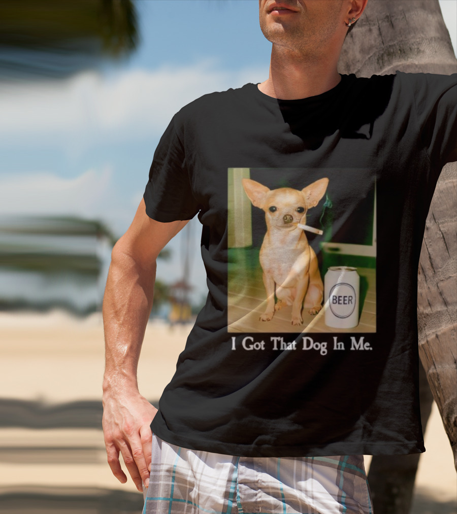 I Got That Dog In Me Chihuahua Smoking Beer Can T-Shirt