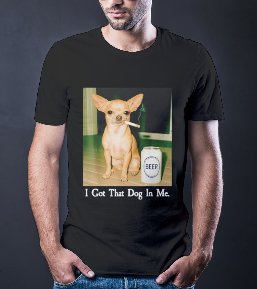 I Got That Dog In Me Chihuahua Smoking Beer Can T-Shirt