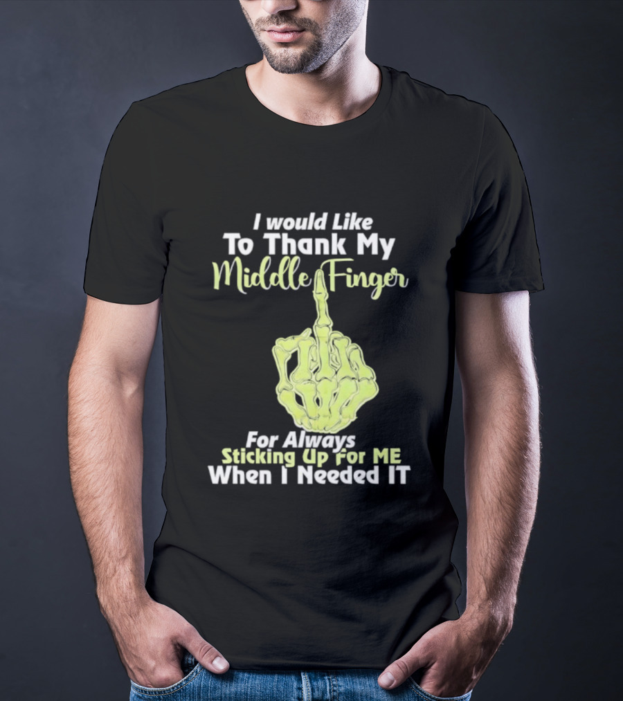 I Would Like To Thank My Middle Finger For Always Sticking Up For Me When I Needed It T-Shirt