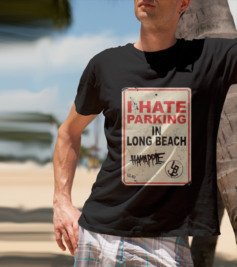 I Hate Parking IN Long Beach Hamapple Lb Sign T-Shirt