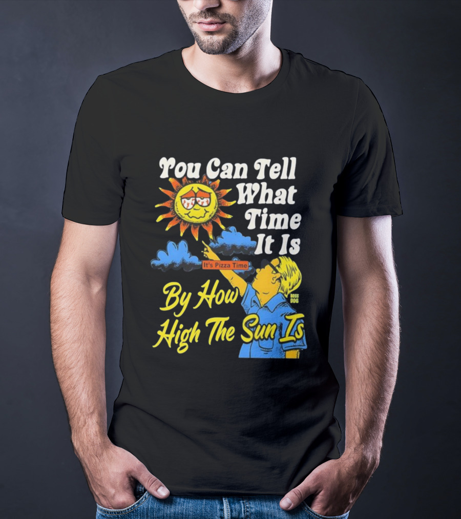 You Can Tell What Time It Is By How High The Sun Is It's Pizza Time T-Shirt