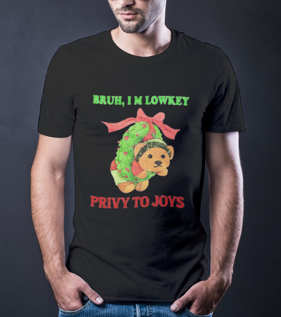 Bruh I'm Lowkey Teddy Bear Christmas Privy To Joys T-Shirt