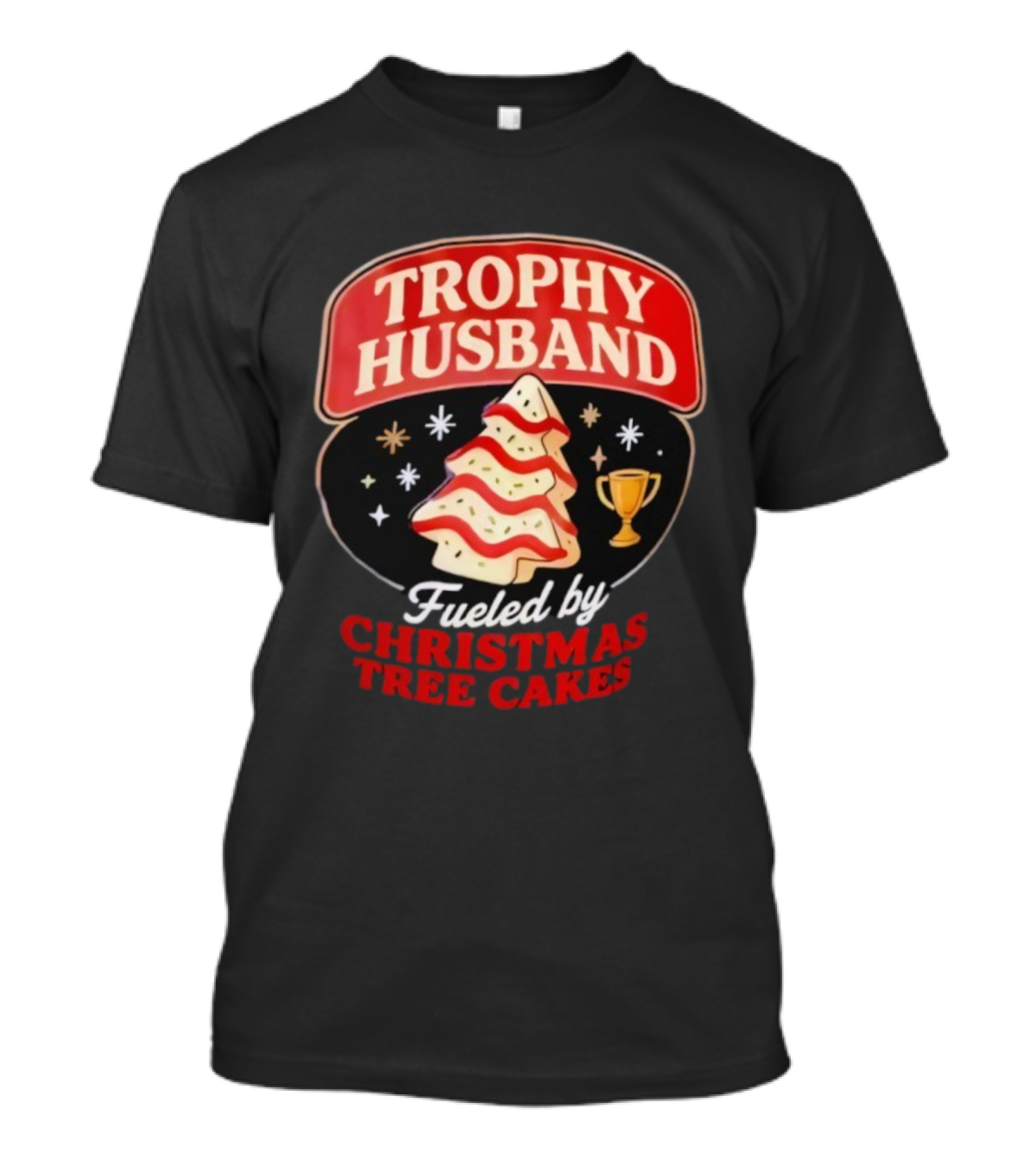 Trophy Husband Fueled By Christmas Tree Cakes Festive Slogan Holiday Fun T-Shirt
