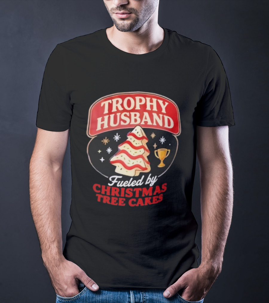 Trophy Husband Fueled By Christmas Tree Cakes Festive Slogan Holiday Fun T-Shirt