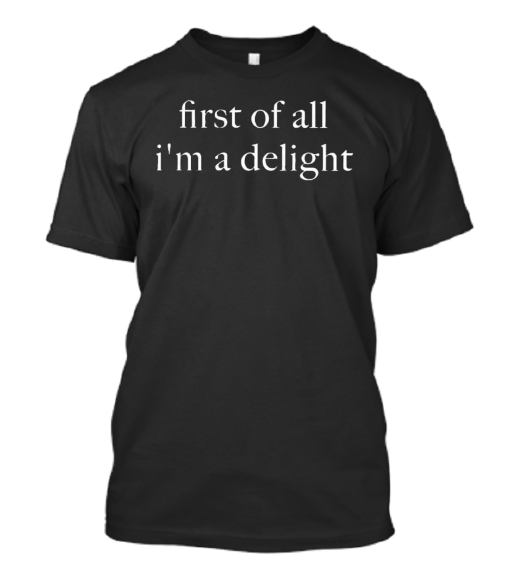 First Of All I'm A Delight T-Shirt